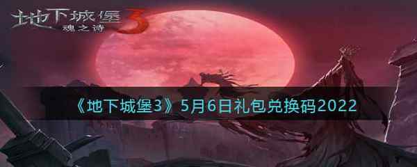 地下城堡3:魂之诗5月6日礼包兑换码2022